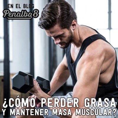 como perder grasa y mantener la musculatura